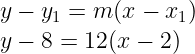 \dpi{120} \large \\y - y_{1} = m(x - x_{1}) \\y - 8 = 12(x - 2)
